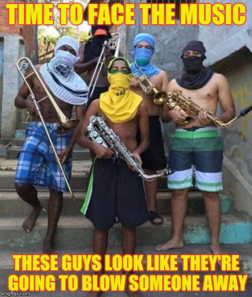 Guess They Don't Want Anyone Horning In On Their Territory | TIME TO FACE THE MUSIC; THESE GUYS LOOK LIKE THEY'RE GOING TO BLOW SOMEONE AWAY | image tagged in memes,bad neighborhood,gangsters,custom template | made w/ Imgflip meme maker