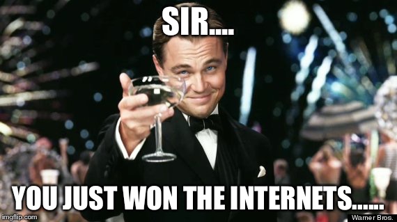 Winners | SIR.... YOU JUST WON THE INTERNETS...... | image tagged in winners | made w/ Imgflip meme maker