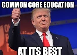 Common core education  | COMMON CORE EDUCATION; AT ITS BEST | image tagged in common core education,funny,memes,donald trump approves,trump 2016,nevertrump | made w/ Imgflip meme maker
