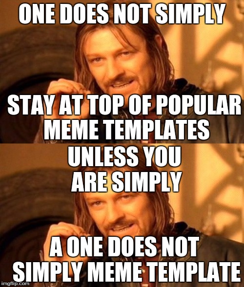 One does not simply pull an "one does not simply" | ONE DOES NOT SIMPLY; STAY AT TOP OF POPULAR MEME TEMPLATES; UNLESS YOU ARE SIMPLY; A ONE DOES NOT SIMPLY MEME TEMPLATE | image tagged in one does not simply,memes,funny,double meme | made w/ Imgflip meme maker