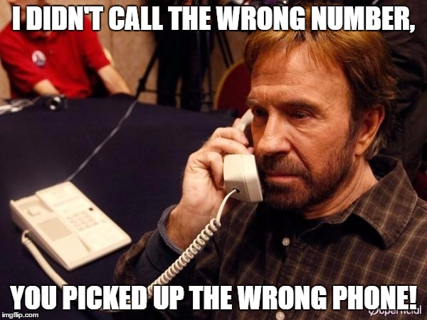 Chuck Norris Phone |  I DIDN'T CALL THE WRONG NUMBER, YOU PICKED UP THE WRONG PHONE! | image tagged in memes,chuck norris phone,chuck norris | made w/ Imgflip meme maker