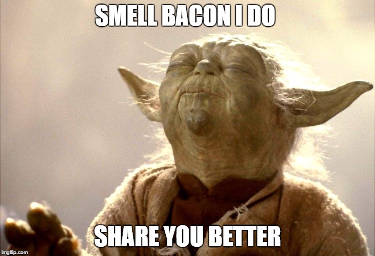 Yoda focus | SMELL BACON I DO; SHARE YOU BETTER | image tagged in yoda focus | made w/ Imgflip meme maker