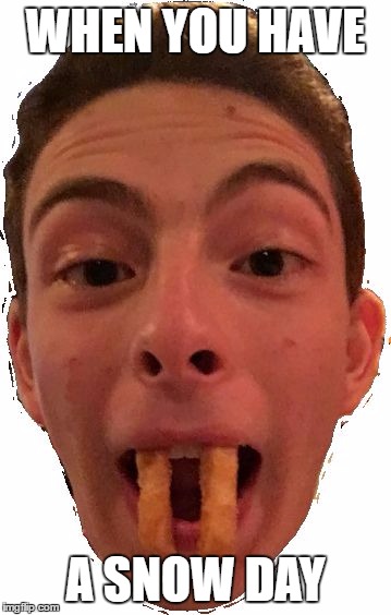 Snow Day | WHEN YOU HAVE; A SNOW DAY | image tagged in french fry boy,snow day,memes,french fry boy meme | made w/ Imgflip meme maker