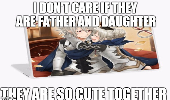 Like Father Like Daughter | I DON'T CARE IF THEY ARE FATHER AND DAUGHTER; THEY ARE SO CUTE TOGETHER | image tagged in fire emblem fates | made w/ Imgflip meme maker