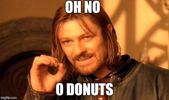 One Does Not Simply Meme | OH NO; 0 DONUTS | image tagged in memes,one does not simply | made w/ Imgflip meme maker