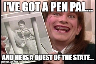 Bad Luck Briana has a pen pal. | I'VE GOT A PEN PAL... AND HE IS A GUEST OF THE STATE... | image tagged in bad luck briana,prison | made w/ Imgflip meme maker
