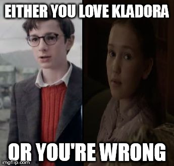You're wrong | EITHER YOU LOVE KLADORA; OR YOU'RE WRONG | image tagged in a series of unfortunate events | made w/ Imgflip meme maker