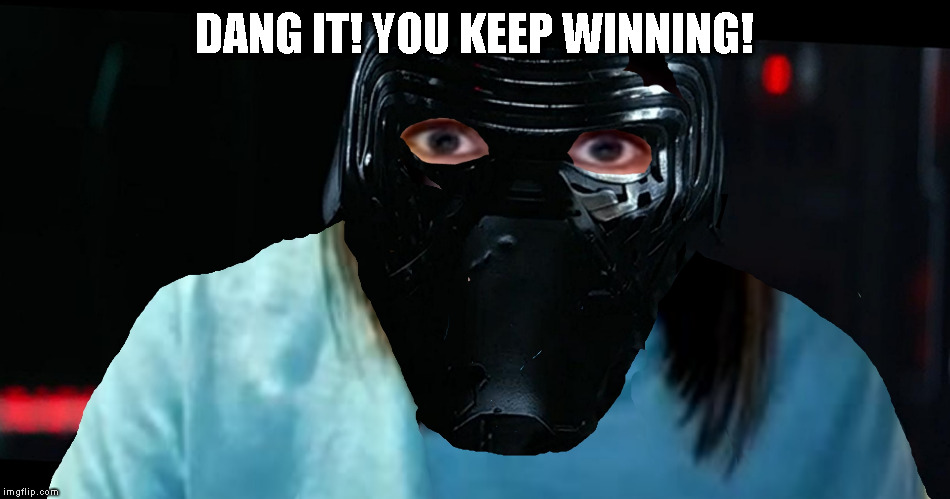 Overly Attached Kylo Ren | DANG IT! YOU KEEP WINNING! | image tagged in overly attached kylo ren | made w/ Imgflip meme maker