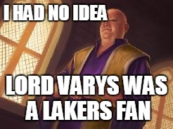 I HAD NO IDEA; LORD VARYS WAS A LAKERS FAN | image tagged in lord varys | made w/ Imgflip meme maker