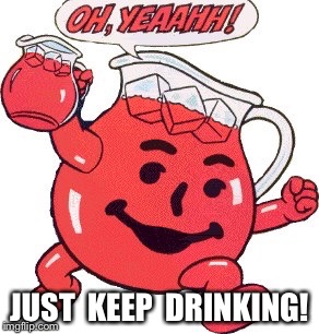 JUST  KEEP  DRINKING! | made w/ Imgflip meme maker