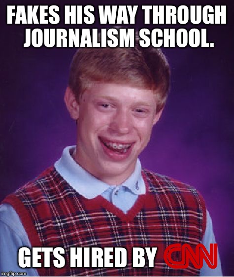 Bad Luck Brian | FAKES HIS WAY THROUGH JOURNALISM SCHOOL. GETS HIRED BY | image tagged in memes,bad luck brian,fake news,politics,political,political meme | made w/ Imgflip meme maker