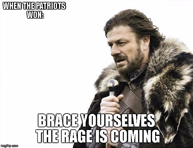 Brace Yourselves X is Coming | WHEN THE PATRIOTS WON:; BRACE YOURSELVES THE RAGE IS COMING | image tagged in memes,brace yourselves x is coming | made w/ Imgflip meme maker