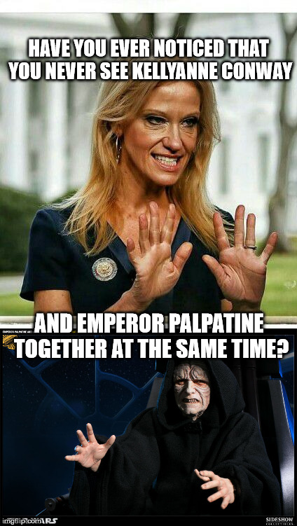 Kellyanne Conway is Emperor Palpatine | HAVE YOU EVER NOTICED THAT YOU NEVER SEE KELLYANNE CONWAY; AND EMPEROR PALPATINE TOGETHER AT THE SAME TIME? | image tagged in kellyanne conway,emperor palpatine | made w/ Imgflip meme maker