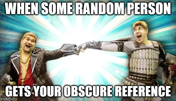WHEN SOME RANDOM PERSON; GETS YOUR OBSCURE REFERENCE | image tagged in fist bump,friends,internet | made w/ Imgflip meme maker