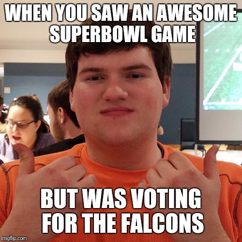 Not so excited kid | WHEN YOU SAW AN AWESOME SUPERBOWL GAME; BUT WAS VOTING FOR THE FALCONS | image tagged in excited | made w/ Imgflip meme maker