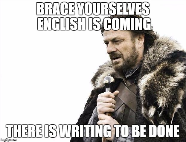 Brace Yourselves X is Coming Meme | BRACE YOURSELVES ENGLISH IS COMING; THERE IS WRITING TO BE DONE | image tagged in memes,brace yourselves x is coming | made w/ Imgflip meme maker