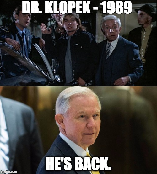 DR. KLOPEK - 1989; HE'S BACK. | image tagged in jeff sessions,donald trump,the burbs,he's back | made w/ Imgflip meme maker