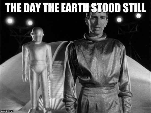 THE DAY THE EARTH STOOD STILL | made w/ Imgflip meme maker