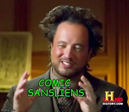 Ancient Aliens Meme | COMIC SANSLIENS | image tagged in memes,ancient aliens | made w/ Imgflip meme maker