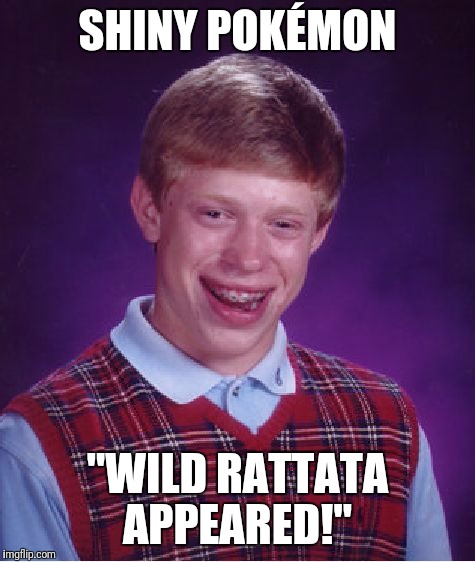 Bad Luck Brian Meme | SHINY POKÉMON; "WILD RATTATA APPEARED!" | image tagged in memes,bad luck brian | made w/ Imgflip meme maker