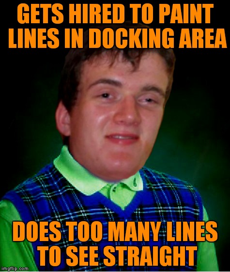 GETS HIRED TO PAINT LINES IN DOCKING AREA DOES TOO MANY LINES TO SEE STRAIGHT | made w/ Imgflip meme maker
