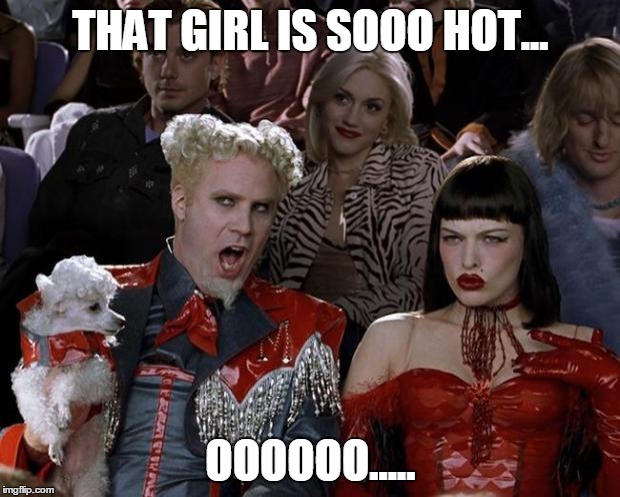 Mugatu So Hot Right Now Meme | THAT GIRL IS SOOO HOT... OOOOOO..... | image tagged in memes,mugatu so hot right now | made w/ Imgflip meme maker