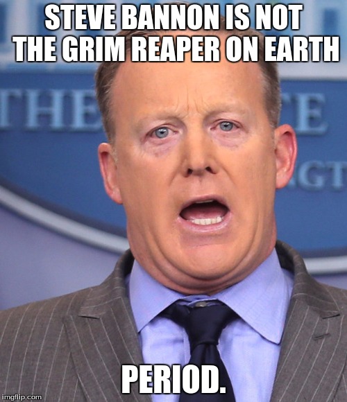 Sean Spicer Memes | STEVE BANNON IS NOT THE GRIM REAPER ON EARTH; PERIOD. | image tagged in sean spicer memes | made w/ Imgflip meme maker