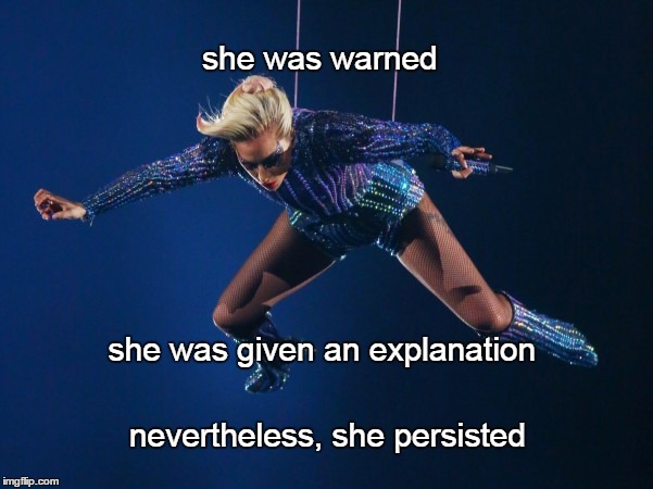 Leshia Gaga | she was warned; she was given an explanation; nevertheless, she persisted | image tagged in lady gaga jump,she was warned | made w/ Imgflip meme maker