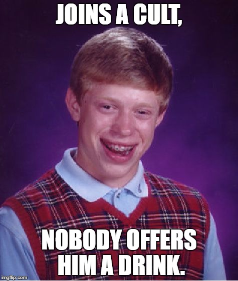 Bad Luck Brian | JOINS A CULT, NOBODY OFFERS HIM A DRINK. | image tagged in memes,bad luck brian | made w/ Imgflip meme maker