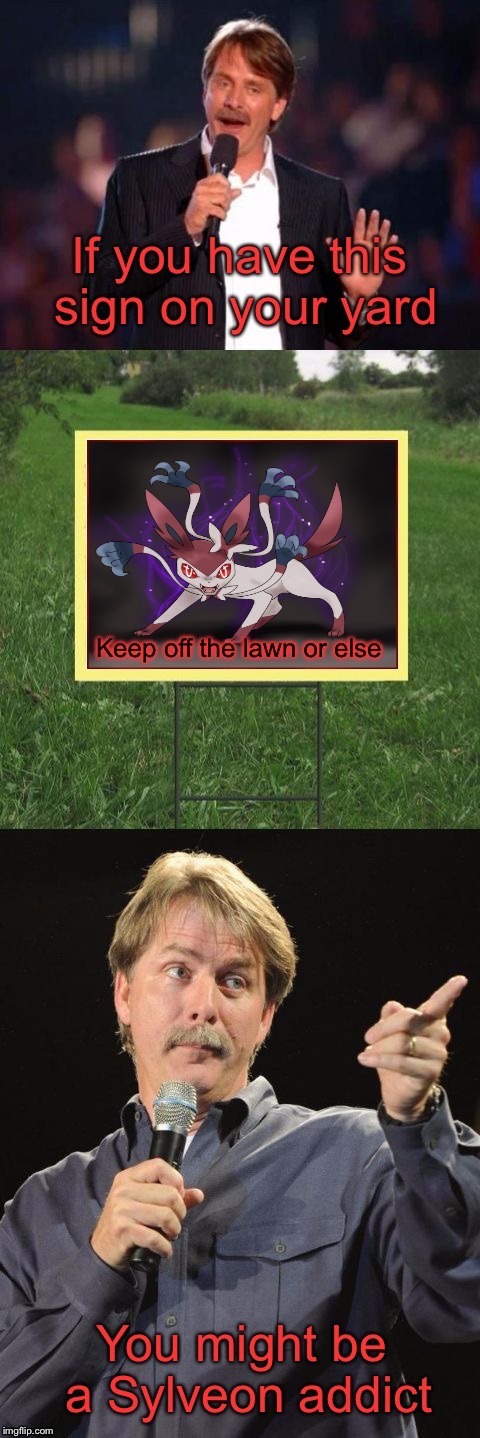 . | image tagged in evil sylveon,sylveon,jeff dunham sign | made w/ Imgflip meme maker