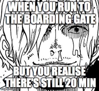 The Sanji Face | WHEN YOU RUN TO THE BOARDING GATE; BUT YOU REALISE THERE'S STILL 20 MIN | image tagged in the sanji face | made w/ Imgflip meme maker