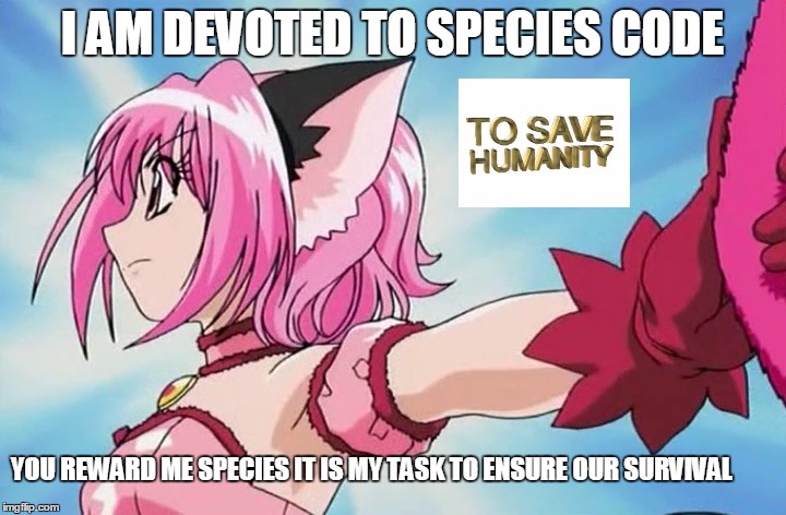 Devoted to Anime Cause OF The Gratify Logic | I AM DEVOTED TO SPECIES CODE; YOU REWARD ME SPECIES IT IS MY TASK TO ENSURE OUR SURVIVAL | image tagged in logic anime species code gratify way ways life love lust loss tokyo mew mew hentai sex | made w/ Imgflip meme maker