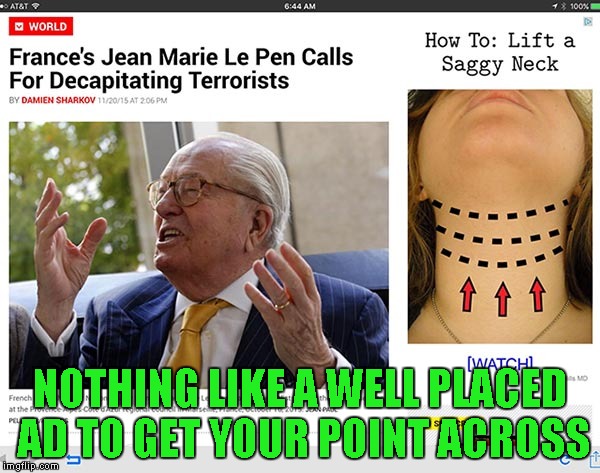 Decapitation is one way to fix a saggy neck. | NOTHING LIKE A WELL PLACED AD TO GET YOUR POINT ACROSS | image tagged in ad placement,memes,saggy neck,funny,terrorism,marketing | made w/ Imgflip meme maker
