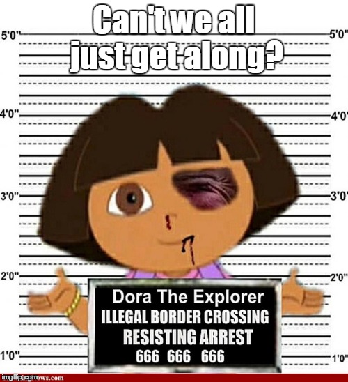 Dora | Can't we all just get along? | image tagged in dora | made w/ Imgflip meme maker