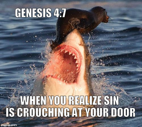 Travelonshark | GENESIS 4:7; WHEN YOU REALIZE SIN IS CROUCHING AT YOUR DOOR | image tagged in memes,travelonshark | made w/ Imgflip meme maker