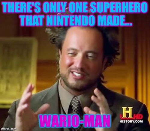 Wario-Man:Nintendo's only superhero (But nobody worry about the fact that he works alone.) | THERE'S ONLY ONE SUPERHERO THAT NINTENDO MADE... WARIO-MAN | image tagged in memes,ancient aliens | made w/ Imgflip meme maker