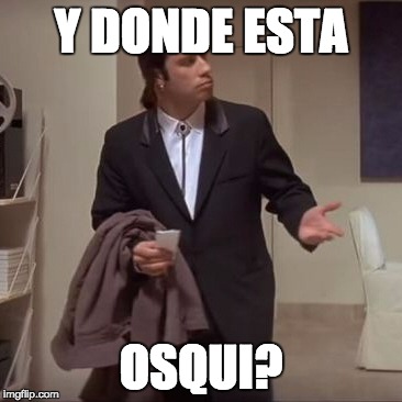 Confused Travolta | Y DONDE ESTA; OSQUI? | image tagged in confused travolta | made w/ Imgflip meme maker