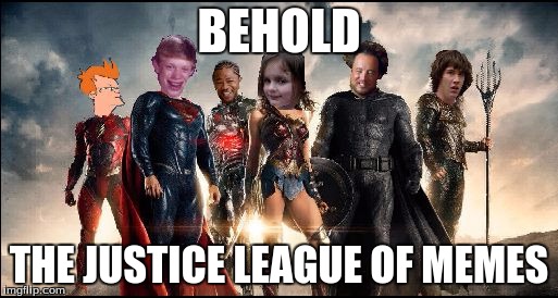 Introducing The Justice League Of Memes - Try to share this if you can. It Took me a long time to make |  BEHOLD; THE JUSTICE LEAGUE OF MEMES | image tagged in the justice league of memes,memes,justice league | made w/ Imgflip meme maker