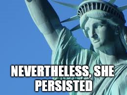 LibertyPersisted | NEVERTHELESS,
SHE PERSISTED | image tagged in resist | made w/ Imgflip meme maker