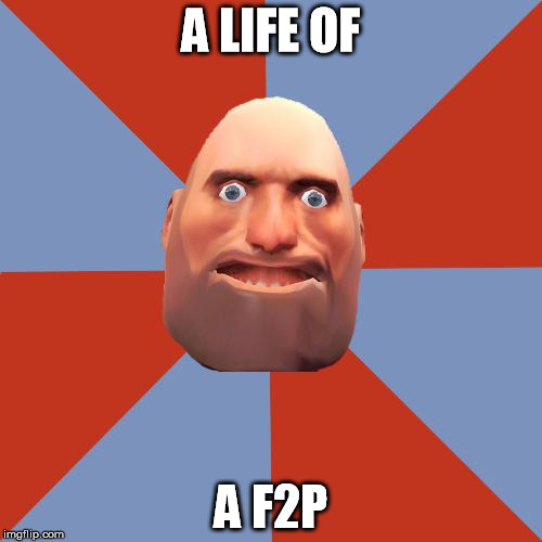 TF2 F2P | A LIFE OF; A F2P | image tagged in tf2 f2p | made w/ Imgflip meme maker