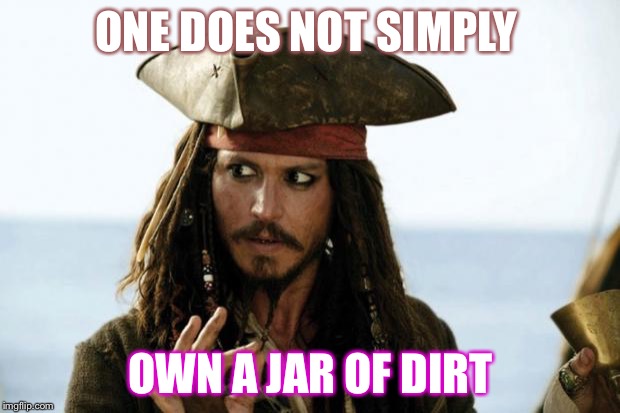 Jack Sparrow Pirate | ONE DOES NOT SIMPLY; OWN A JAR OF DIRT | image tagged in jack sparrow pirate | made w/ Imgflip meme maker