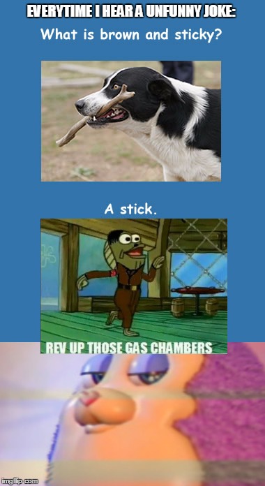 Everytime i hear an Unfunny Joke | EVERYTIME I HEAR A UNFUNNY JOKE: | image tagged in memes,hitler,spongebob | made w/ Imgflip meme maker