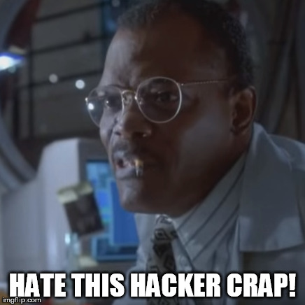 Hate this hacker crap! | HATE THIS HACKER CRAP! | image tagged in jurassic park,hacker,samuel l jackson | made w/ Imgflip meme maker