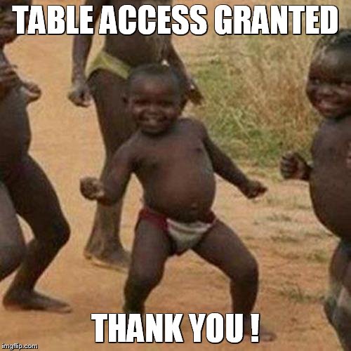 Third World Success Kid Meme | TABLE ACCESS GRANTED; THANK YOU ! | image tagged in memes,third world success kid | made w/ Imgflip meme maker