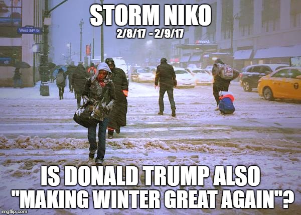 Donald Trump has claimed 'Global Warming' was created by and for the Chinese.... hummmm  | STORM NIKO; 2/8/17  - 2/9/17; IS DONALD TRUMP ALSO; "MAKING WINTER GREAT AGAIN"? | image tagged in memes,donald trump approves,made in china,global warming,make america great again,winter storm | made w/ Imgflip meme maker