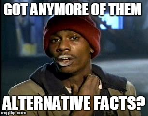 Y'all Got Any More Of That Meme | GOT ANYMORE OF THEM ALTERNATIVE FACTS? | image tagged in memes,yall got any more of | made w/ Imgflip meme maker