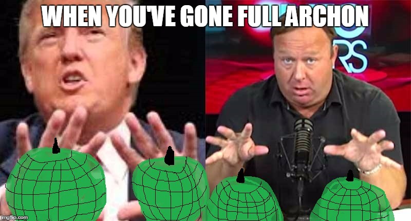 when you've gone full archon | WHEN YOU'VE GONE FULL ARCHON | image tagged in memes,donald trump,alex jones,aliens | made w/ Imgflip meme maker
