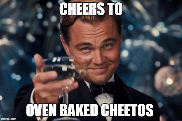 Leonardo Dicaprio Cheers | CHEERS TO; OVEN BAKED CHEETOS | image tagged in memes,leonardo dicaprio cheers | made w/ Imgflip meme maker