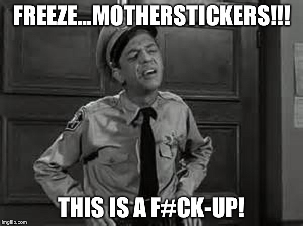 FREEZE...MOTHERSTICKERS!!! THIS IS A F#CK-UP! | made w/ Imgflip meme maker