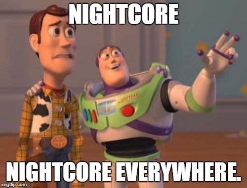 It's like skrillex, but not dead. | NIGHTCORE; NIGHTCORE EVERYWHERE. | image tagged in memes,x x everywhere | made w/ Imgflip meme maker